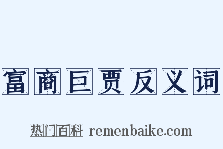 富商巨贾反义词是什么意思的图片